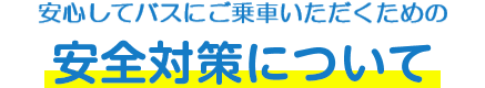 安心してバスに乗車いただくための安全対策について